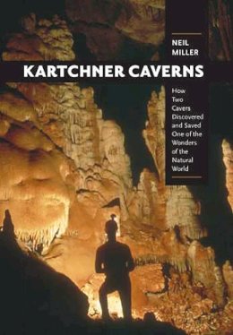 Neil Miller - Kartchner Caverns: How Two Cavers Discovered and Saved One of the Wonders of the Natural World - 9780816525164 - V9780816525164