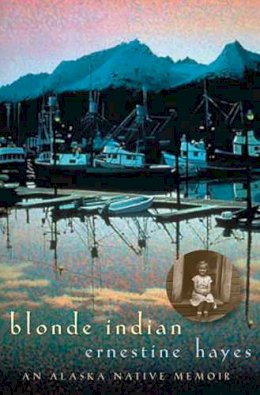 Ernestine Hayes - Blonde Indian: An Alaska Native Memoir (Sun Tracks) - 9780816525379 - V9780816525379