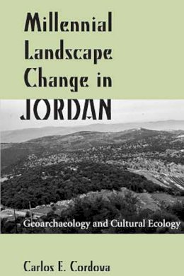 Carlos E. Cordova - Millennial Landscape Change in Jordan: Geoarchaeology and Cultural Ecology - 9780816525546 - V9780816525546