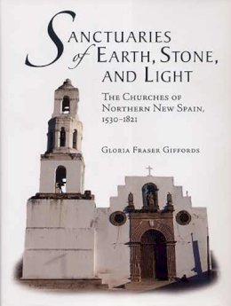 Gloria Fraser Giffords - Sanctuaries of Earth, Stone, and Light: The Churches of Northern New Spain, 1530-1821 (Southwest Center Series) - 9780816525898 - V9780816525898