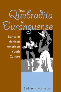 Sydney Hutchinson - From Quebradita to Duranguense: Dance in Mexican American Youth Culture - 9780816526321 - V9780816526321