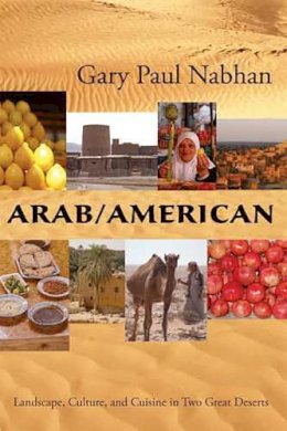 Gary Paul Nabhan - Arab/American: Landscape, Culture, and Cuisine in Two Great Deserts - 9780816526598 - V9780816526598