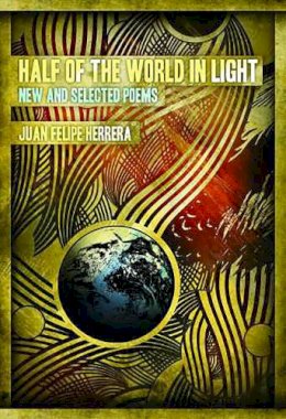 Juan Felipe Herrera - Half of the World in Light: New and Selected Poems - 9780816527038 - V9780816527038