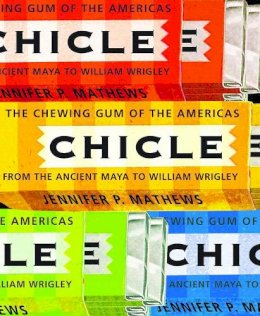 Jennifer P. Mathews - Chicle: The Chewing Gum of the Americas, From the Ancient Maya to William Wrigley - 9780816528219 - V9780816528219