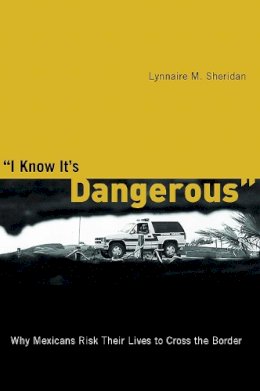 Lynnaire M. Sheridan - I Know Its Dangerous: Why Mexicans Risk Their Lives to Cross the Border - 9780816528578 - V9780816528578