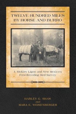 Harley G Shaw - Twelve Hundred Miles by Horse and Burro: J. Stokley Ligon and New Mexicos First Breeding Bird Survey - 9780816528615 - V9780816528615