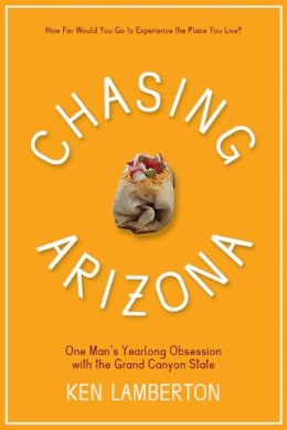 Ken Lamberton - Chasing Arizona: One Mans Yearlong Obsession with the Grand Canyon State - 9780816528929 - V9780816528929