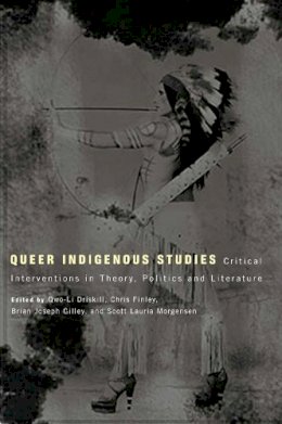 Qwo-Li Driskill (Ed.) - Queer Indigenous Studies: Critical Interventions in Theory, Politics, and Literature (First Peoples: New Directions in Indigenous Studies) - 9780816529070 - V9780816529070