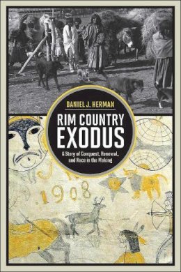 Daniel J. Herman - Rim Country Exodus: A Story of Conquest, Renewal, and Race in the Making - 9780816529391 - V9780816529391