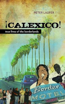 Laufer  Peter - Calexico: True Lives of the Borderlands - 9780816529513 - V9780816529513