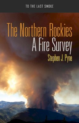 Stephen J. Pyne - The Northern Rockies. A Fire Survey.  - 9780816533510 - V9780816533510