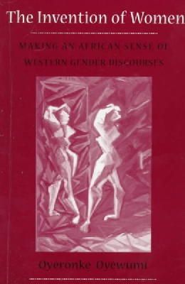 Oyeronke Oyewumi - Invention Of Women: Making An African Sense Of Western Gender Discourses - 9780816624416 - V9780816624416