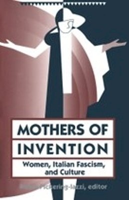 Robin Pickering-Iazzi - Mothers Of Invention: Women, Italian Facism, and Culture - 9780816626519 - V9780816626519