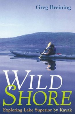 Greg Breining - Wild Shore: Exploring Lake Superior By Kayak - 9780816631414 - V9780816631414