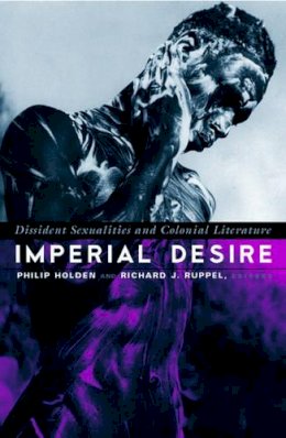 Philip Holden - Imperial Desire: Dissident Sexualities And Colonial Literature - 9780816637652 - V9780816637652