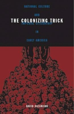 David Kazanjian - Colonizing Trick: National Culture And Imperial Citizenship In Early America - 9780816642380 - V9780816642380