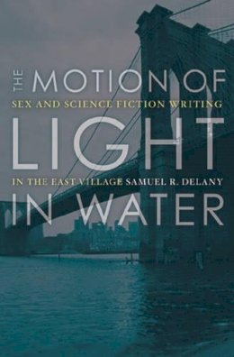 Samuel R. Delany - The Motion Of Light In Water: Sex And Science Fiction Writing In The East Village - 9780816645244 - V9780816645244