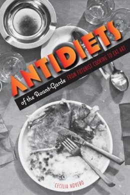 Cecilia Novero - Antidiets of the Avant-Garde: From Futurist Cooking to Eat Art - 9780816646012 - V9780816646012