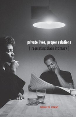 Candice M. Jenkins - Private Lives, Proper Relations: Regulating Black Intimacy - 9780816647880 - V9780816647880