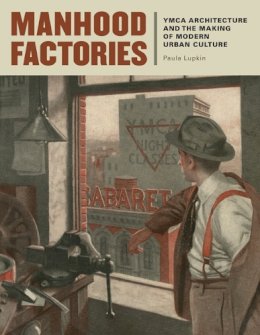 Paula Lupkin - Manhood Factories: YMCA Architecture and the Making of Modern Urban Culture - 9780816648351 - V9780816648351