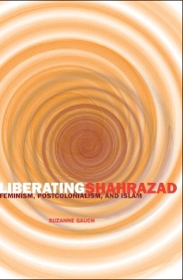 Suzanne Gauch - Liberating Shahrazad: Feminism, Postcolonialism, and Islam - 9780816648832 - V9780816648832