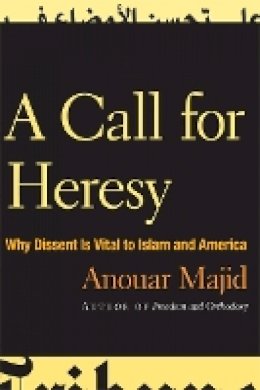 Anouar Majid - A Call for Heresy: Why Dissent Is Vital to Islam and America - 9780816651283 - V9780816651283