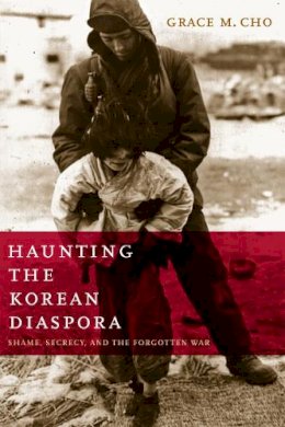 Grace M. Cho - Haunting the Korean Diaspora: Shame, Secrecy, and the Forgotten War - 9780816652754 - V9780816652754