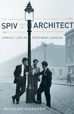 Richard Hornsey - The Spiv and the Architect: Unruly Life in Postwar London - 9780816653157 - V9780816653157