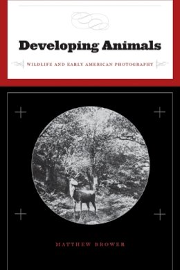 Matthew Brower - Developing Animals: Wildlife and Early American Photography - 9780816654796 - V9780816654796