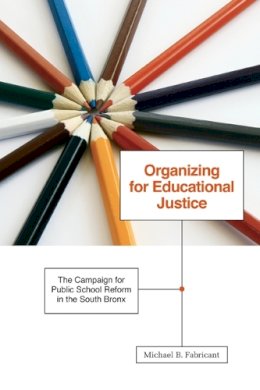 Michael B. Fabricant - Organizing for Educational Justice: The Campaign for Public School Reform in the South Bronx - 9780816669615 - V9780816669615