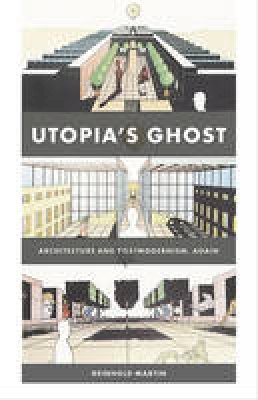 Reinhold Martin - Utopia´s Ghost: Architecture and Postmodernism, Again - 9780816669639 - V9780816669639