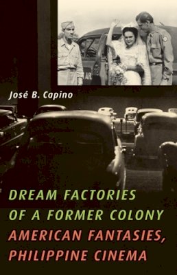 José B. Capino - Dream Factories of a Former Colony - 9780816669721 - V9780816669721