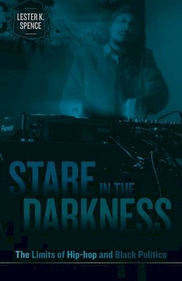 Lester K. Spence - Stare in the Darkness: The Limits of Hip-hop and Black Politics - 9780816669882 - V9780816669882