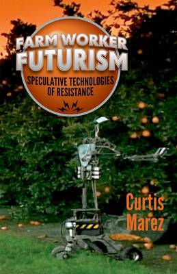 Curtis Marez - Farm Worker Futurism: Speculative Technologies of Resistance - 9780816672318 - V9780816672318