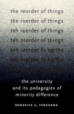 Roderick A. Ferguson - The Reorder of Things: The University and Its Pedagogies of Minority Difference - 9780816672790 - V9780816672790