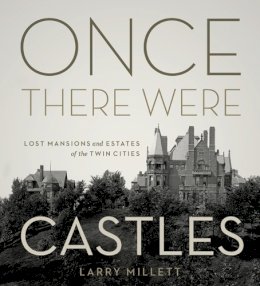 Larry Millett - Once There Were Castles: Lost Mansions and Estates of the Twin Cities - 9780816674305 - V9780816674305