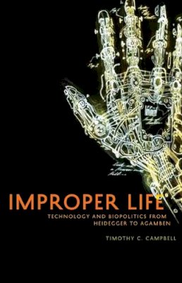 Timothy Campbell - Improper Life: Technology and Biopolitics from Heidegger to Agamben - 9780816674657 - V9780816674657