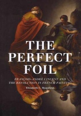 Elizabeth C. Mansfield - The Perfect Foil: François-André Vincent and the Revolution in French Painting - 9780816675814 - V9780816675814