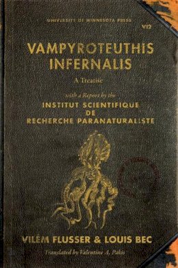 Vilém Flusser - Vampyroteuthis Infernalis: A Treatise, with a Report by the Institut Scientifique de Recherche Paranaturaliste - 9780816678228 - V9780816678228