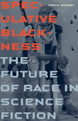 André M. Carrington - Speculative Blackness: The Future of Race in Science Fiction - 9780816678969 - V9780816678969