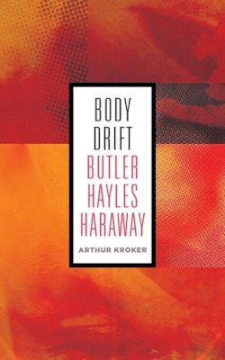 Arthur Kroker - Body Drift: Butler, Hayles, Haraway - 9780816679164 - V9780816679164