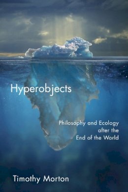 Timothy Morton - Hyperobjects: Philosophy and Ecology after the End of the World - 9780816689231 - V9780816689231
