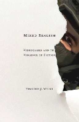 Timothy J. Welsh - Mixed Realism: Videogames and the Violence of Fiction - 9780816689439 - V9780816689439