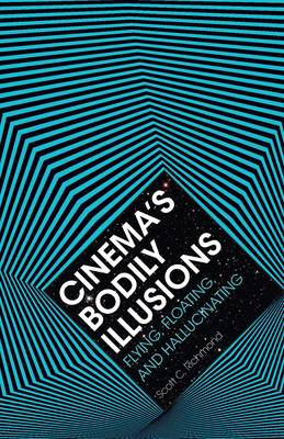 Scott C. Richmond - Cinema´s Bodily Illusions: Flying, Floating, and Hallucinating - 9780816690992 - V9780816690992