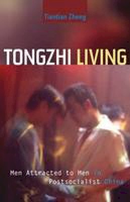 Tiantian Zheng - Tongzhi Living: Men Attracted to Men in Postsocialist China - 9780816692002 - V9780816692002