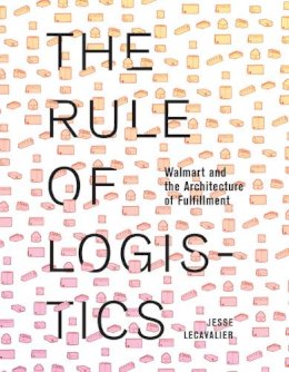 Jesse Lecavalier - The Rule of Logistics. Walmart and the Architecture of Fulfillment.  - 9780816693313 - V9780816693313