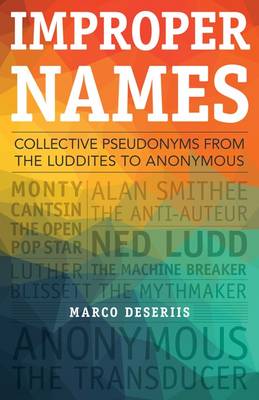 Marco Deseriis - Improper Names: Collective Pseudonyms from the Luddites to Anonymous - 9780816694877 - V9780816694877