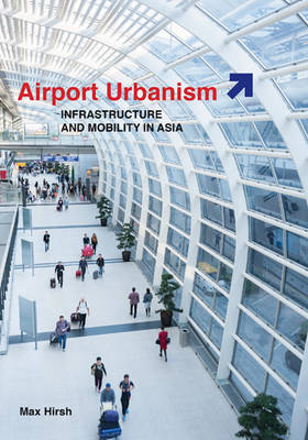 Max Hirsh - Airport Urbanism: Infrastructure and Mobility in Asia - 9780816696109 - V9780816696109