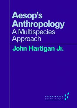 John Hartigan Jr. - Aesop´s Anthropology: A Multispecies Approach - 9780816696840 - V9780816696840