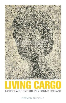 Steven Blevins - Living Cargo: How Black Britain Performs Its Past - 9780816697168 - V9780816697168